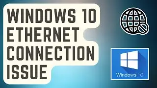 SOLVED: Windows 10 Ethernet Connection Issue [Updated Solutions]
