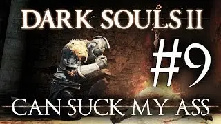 Dark Souls 2 Can Suck My Ass - Ep 9