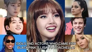 IDOLS AND ACTORS WHO CAME FOR BLACKPINK’S LISA TO COACHELLA!