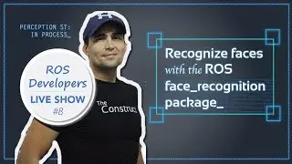 ROS Developers LIVE-Class #8: How to recognize faces with the ROS face recognition package