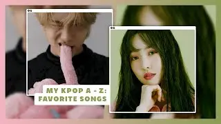 MY KPOP A - Z: favorite songs