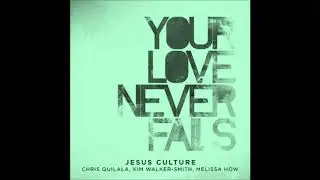 Jesus Culture - Your Love Never Fails