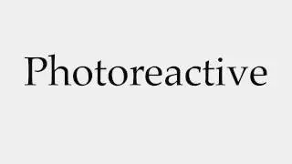 How to Pronounce Photoreactive