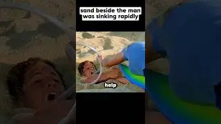 Sand beside the man was sinking rapidly 