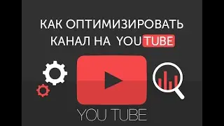 Как создать свой канал  на Youtube. Настройка и оптимизация канала  на ютубе
