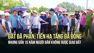 Đất đã phân, tiền hạ tầng đã đóng nhưng gần 15 năm người dân không được giao đất | VTV24