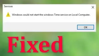 How To Fix Windows Could Not Start The Windows Time Service On Local Computer Windows 10/8/7/8.1