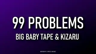 Big Baby Tape & kizaru – 99 Problems Lyrics | Текст песни