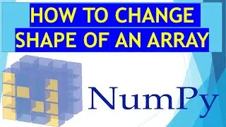 HOW TO RESHAPE AN ARRAY  IN  NUMPY