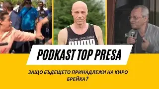 PODKAST TOPPRESA - Защо бъдещето принадлежи на Киро Брейка ЕПИЗОД 2