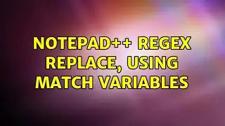 Notepad++ regex Replace, using match variables (2 Solutions!!)