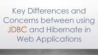 Key Differences and Concerns between using JDBC and Hibernate in Web Applications