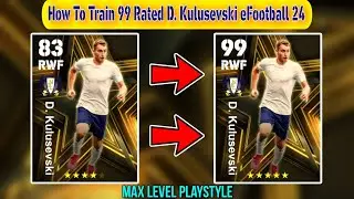 How To Train 98 Rated D. Kulusevski In eFootball 2024 | Nominating Kulusevski Max Level Playstyle