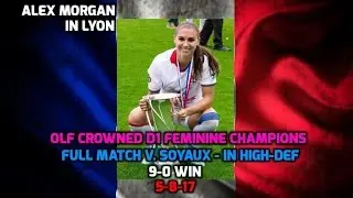 D1 Feminine - Alex Morgan: HD FULL MATCH OLF v. Soyaux (OLF Crowned D1F Champions) 9-0 Win - 5-8-17