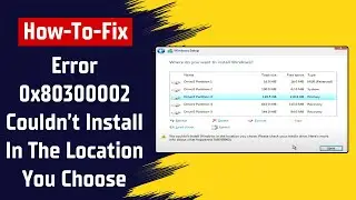 How To Fix Error 0x80300002 We Couldn’t Install Windows In The Location You Choose