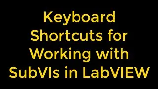 Keyboard Shortcuts for Working with SubVIs in LabVIEW