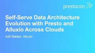 Self-serve Data Architecture Evolution with Presto and Alluxio Across Clouds - Adit Madan, Alluxio
