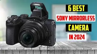 Best Sony mirrorless camera under $ 1000 in 2024 | TOP 6 Sony mirrorless camera under $ 1000 in 2024