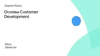 Основы Customer Development. Иван Замесин