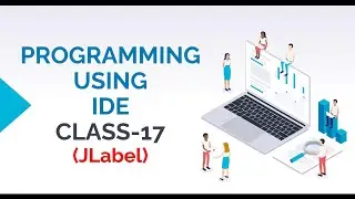 PROGRAMMING USING IDE CLASS-17 (JLABEL COMPONENT OF JAVA SWING)