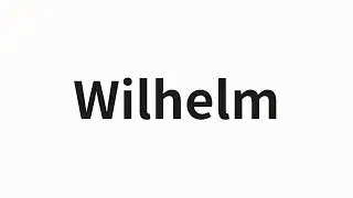 How to pronounce Wilhelm | Wilhelm (Wilhelm in Chinese)