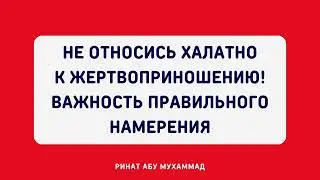 1631. Не относись халатно к жертвоприношению! Важность правильного намерения || Ринат Абу Мухаммад