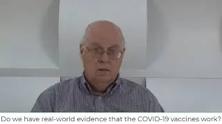 Video 5: Do we have real world evidence that the COVID 19 vaccines work?