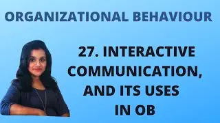 27. Interactive Communication & it’s Uses in OB |OB|