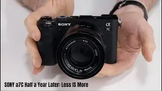Sony a7c Half a Year Later: Less IS More!