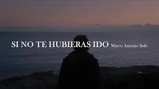 Marco Antonio Solís - Si no te hubieras ido [letra]