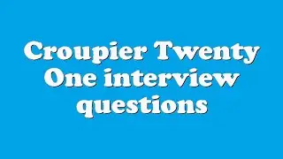 Croupier Twenty One interview questions