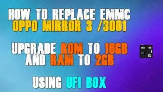 How To Replace eMMC OPPO Mirror 3 3001 to 16GB and RAM to 2GB using UFi BOX