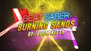 Beat Saber || Burning Sands (By Boom Kitty)