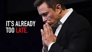 It's Already Too Late  - Elon Musk