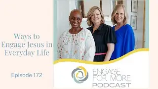 Episode 172: Ways to Engage Jesus in Everyday Life