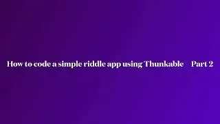How to code a simple app using Thunkable part 2
