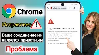 Как исправить ошибку «Ваше подключение не защищено» в Google Chrome (2025)