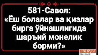 581-Савол:  «Ёш болалар ва қизлар бирга ўйнашлигида шаръий монелик борми?»