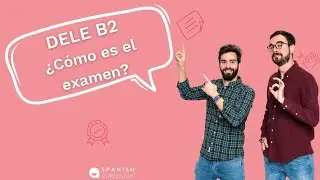 ¿Te presentas al examen DELE B2 en 2024? ¡Conoce la estructura completa del examen!