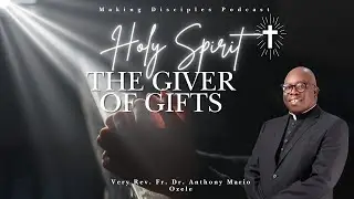 Episode 5:  Holy Spirit the Giver Of Gifts || With Rev Fr Dr Anthony Mario Ozele