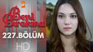 Beni Bırakma 227. Bölüm