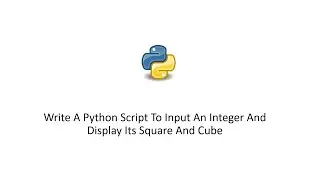 Write A Python Script To Input An Integer And Display Its Square And Cube