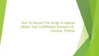 How To Record the Script in Apache JMeter tool in DifferentBrowsers IE, Chrome, Firefox