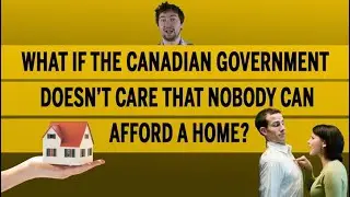 What if the Canadian government doesn’t care that nobody can afford a home?