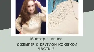 Мастер - класс. Часть 2. Джемпер с круглой кокеткой. Основные этапы вязания.