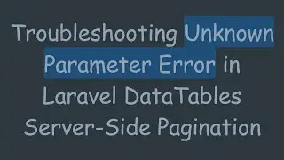 Troubleshooting Unknown Parameter Error in Laravel DataTables Server-Side Pagination