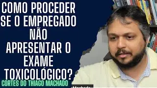 Professor Thiago, quando o empregado não apresenta o exame contra prova do exame Toxicológico?