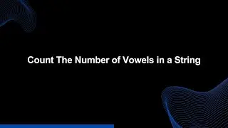 Mastery Series E6 | Vowel : Counting the Number of Vowels in a String | Tech Interview