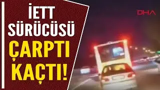İETT SÜRÜCÜSÜ ÇARPTI KAÇTI!