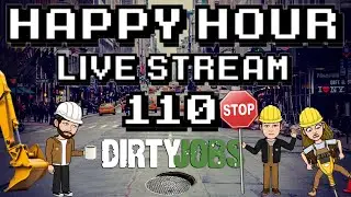 Happy Hour Live Stream | 110 | Dirty Jobs